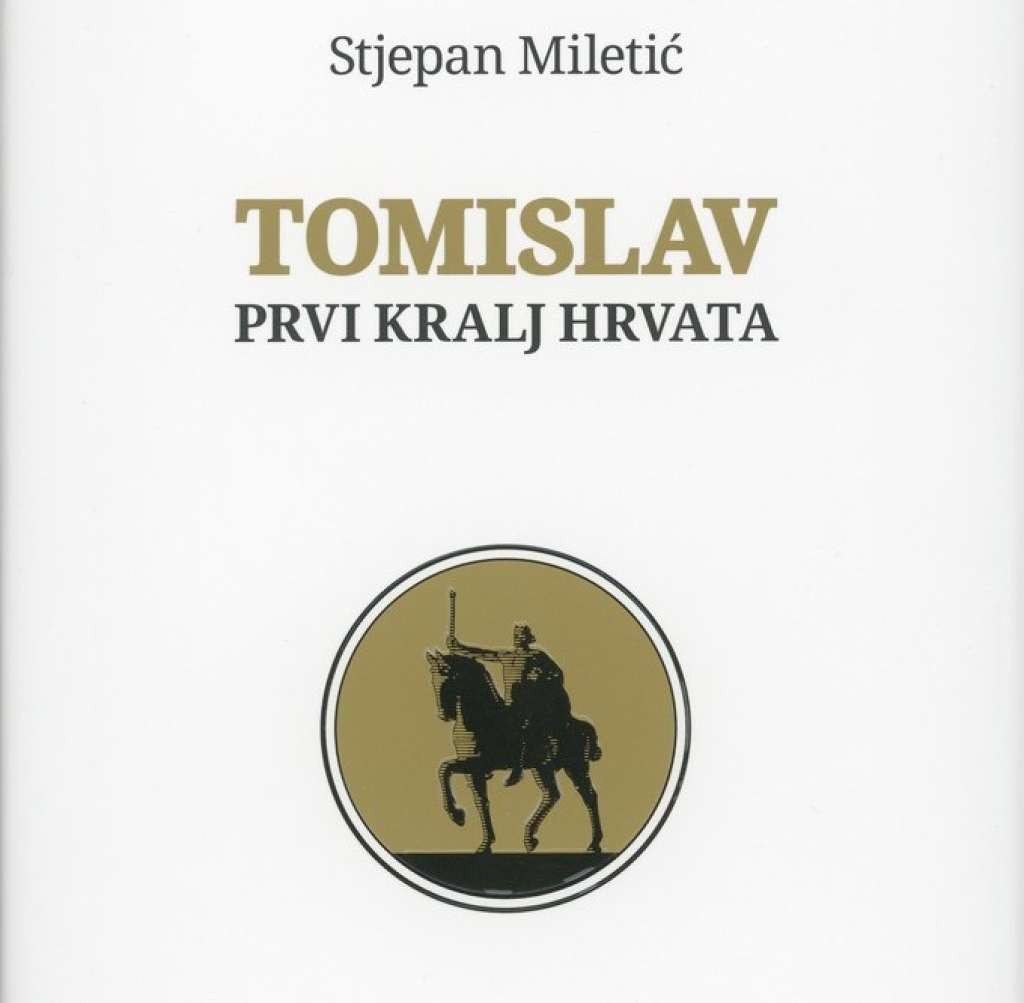 Objavljena knjiga Stjepana Miletića "Tomislav, prvi kralj Hrvata"