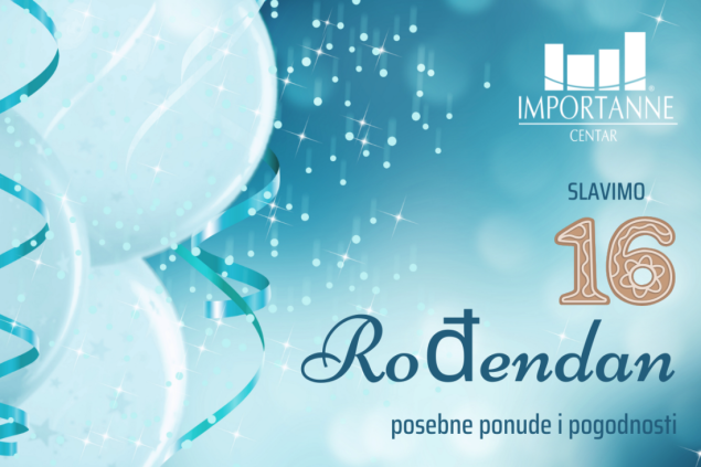 Proslavite 16. rođendan Importanne centra uz sjajne popuste i poklone!