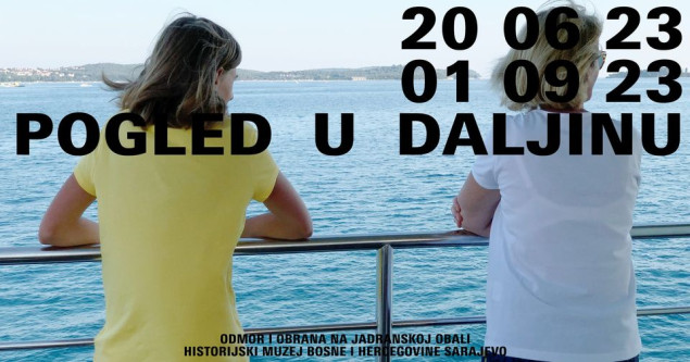 Historijski muzej BiH - izložba “Pogled u daljinu: Odmor i obrana na jadranskoj obali”