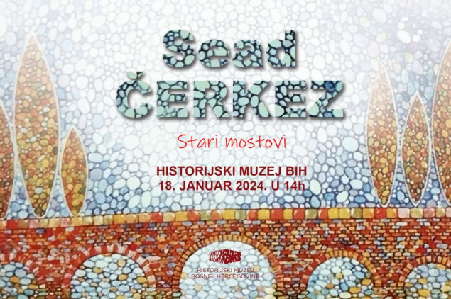Izložba 'Stari mostovi' Seada Čerkeza u Historijskom muzeju BiH